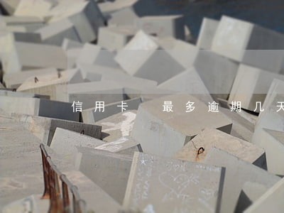 信用卡 最多逾期几天 信用卡 最多逾期几天